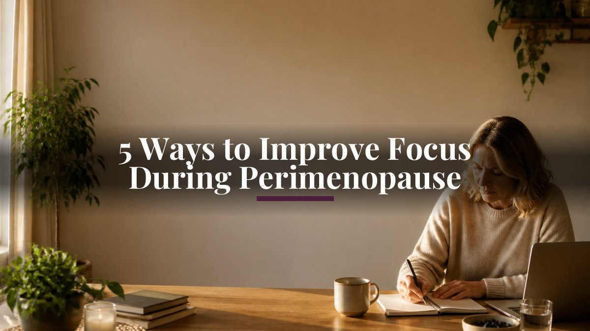 5 Ways to Improve Focus During Perimenopause